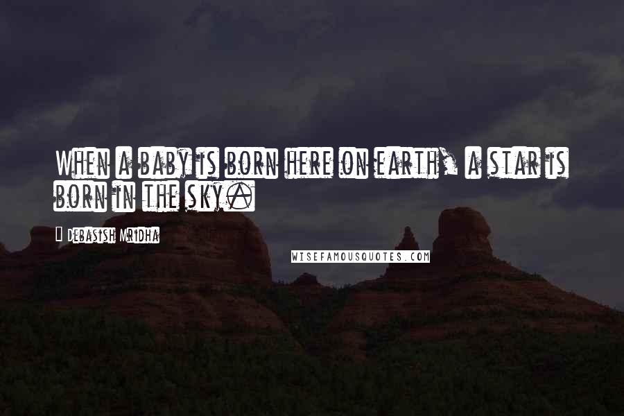 Debasish Mridha Quotes: When a baby is born here on earth, a star is born in the sky.