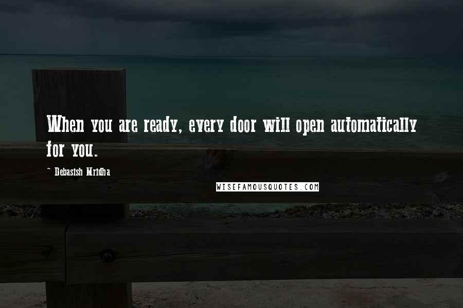 Debasish Mridha Quotes: When you are ready, every door will open automatically for you.