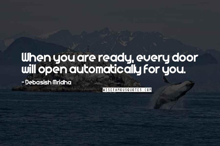 Debasish Mridha Quotes: When you are ready, every door will open automatically for you.