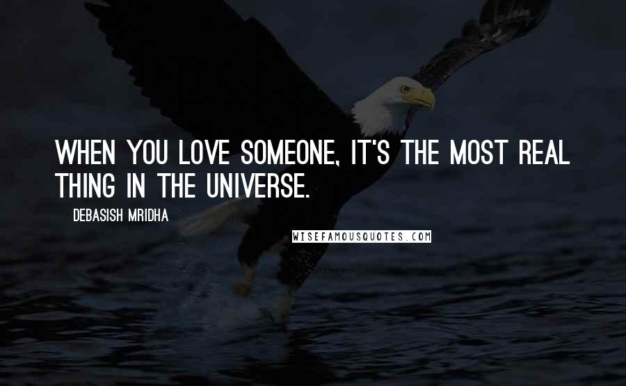 Debasish Mridha Quotes: When you love someone, it's the most real thing in the universe.