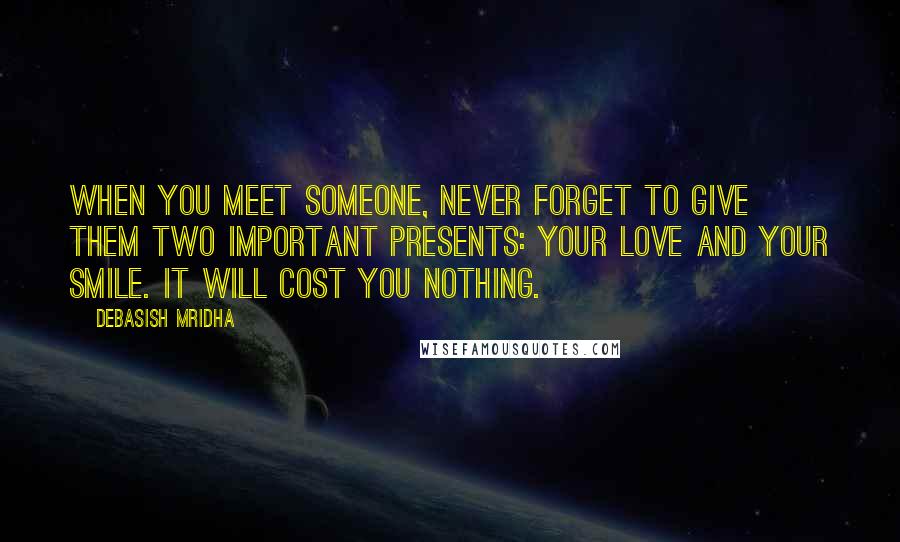 Debasish Mridha Quotes: When you meet someone, never forget to give them two important presents: your love and your smile. It will cost you nothing.