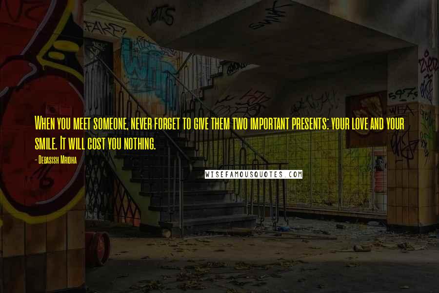 Debasish Mridha Quotes: When you meet someone, never forget to give them two important presents: your love and your smile. It will cost you nothing.