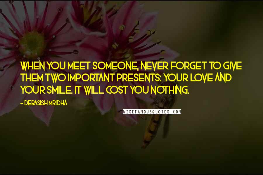 Debasish Mridha Quotes: When you meet someone, never forget to give them two important presents: your love and your smile. It will cost you nothing.