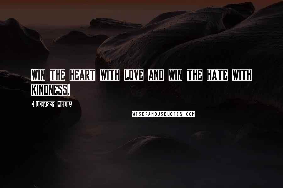 Debasish Mridha Quotes: Win the heart with love and win the hate with kindness.