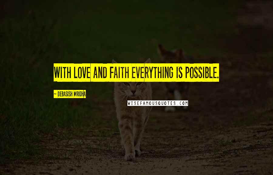 Debasish Mridha Quotes: With love and faith everything is possible.