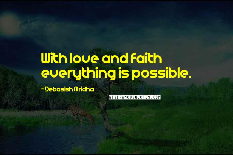 Debasish Mridha Quotes: With love and faith everything is possible.