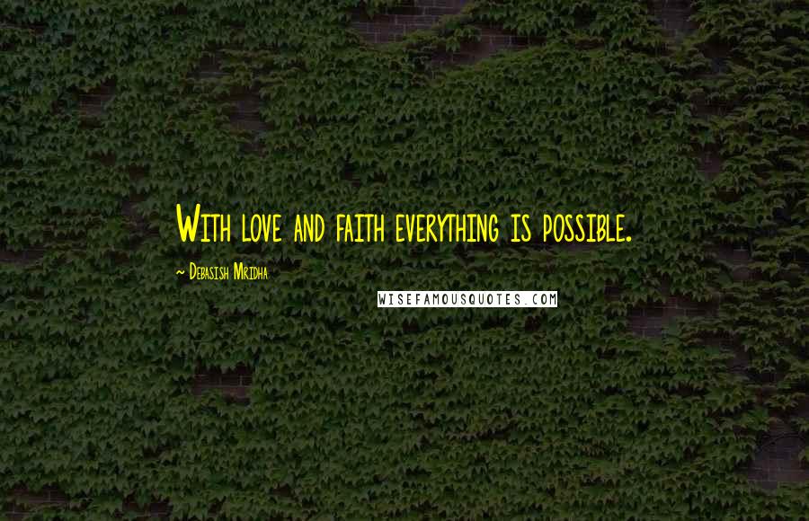 Debasish Mridha Quotes: With love and faith everything is possible.