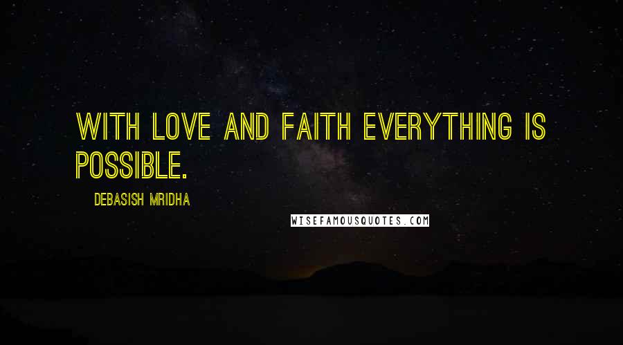 Debasish Mridha Quotes: With love and faith everything is possible.