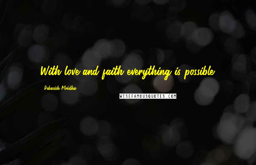 Debasish Mridha Quotes: With love and faith everything is possible.