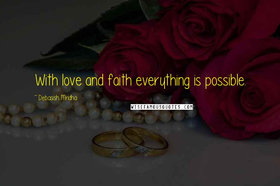 Debasish Mridha Quotes: With love and faith everything is possible.