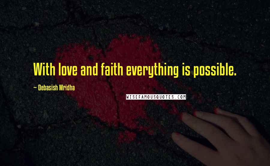 Debasish Mridha Quotes: With love and faith everything is possible.