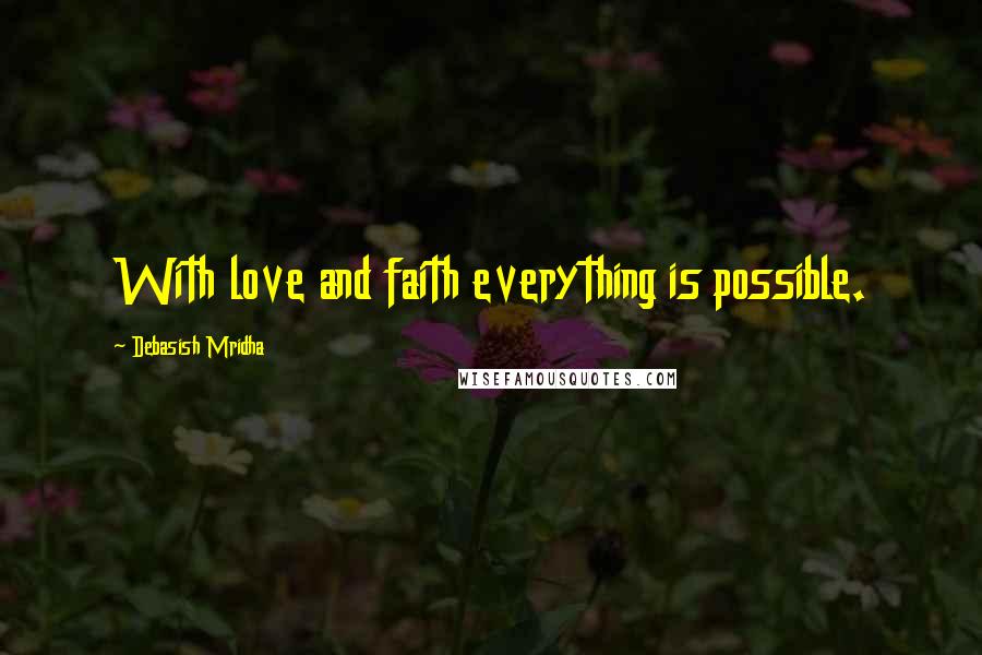 Debasish Mridha Quotes: With love and faith everything is possible.