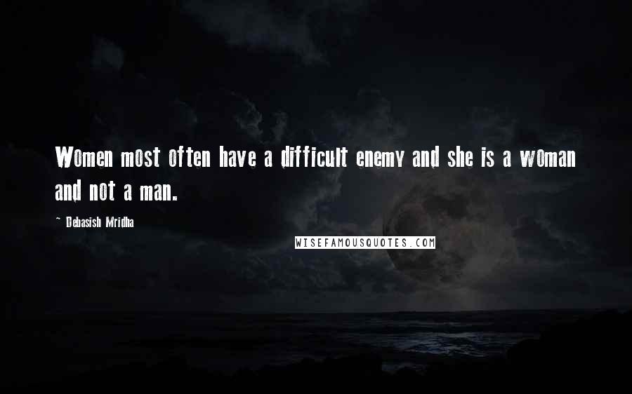 Debasish Mridha Quotes: Women most often have a difficult enemy and she is a woman and not a man.