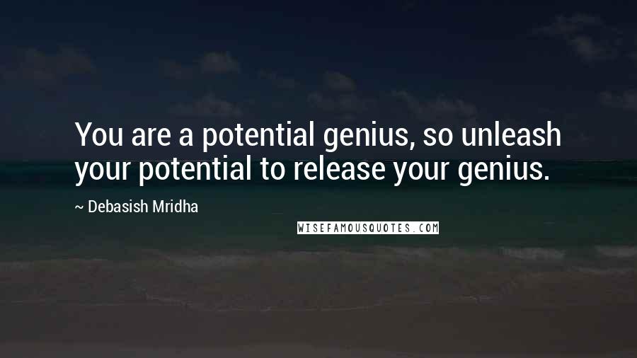 Debasish Mridha Quotes: You are a potential genius, so unleash your potential to release your genius.