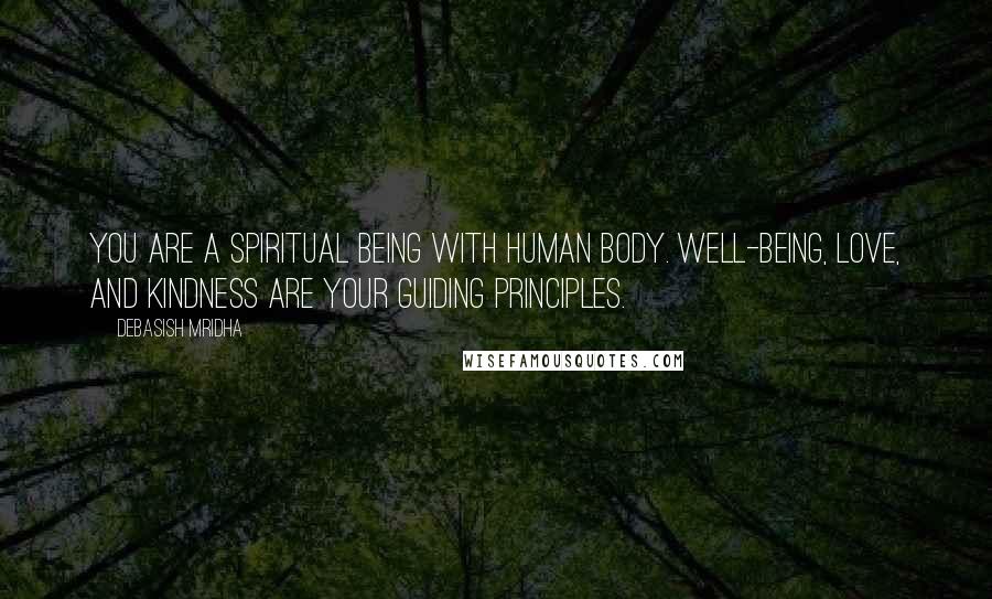 Debasish Mridha Quotes: You are a spiritual being with human body. Well-being, love, and kindness are your guiding principles.