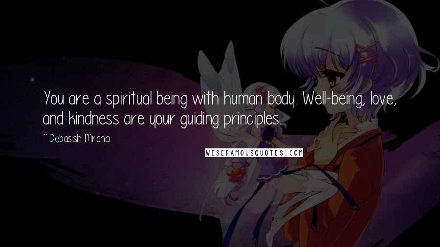 Debasish Mridha Quotes: You are a spiritual being with human body. Well-being, love, and kindness are your guiding principles.