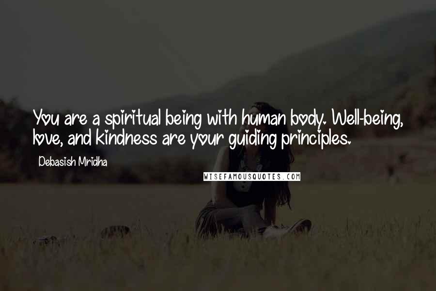 Debasish Mridha Quotes: You are a spiritual being with human body. Well-being, love, and kindness are your guiding principles.