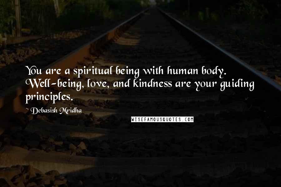 Debasish Mridha Quotes: You are a spiritual being with human body. Well-being, love, and kindness are your guiding principles.