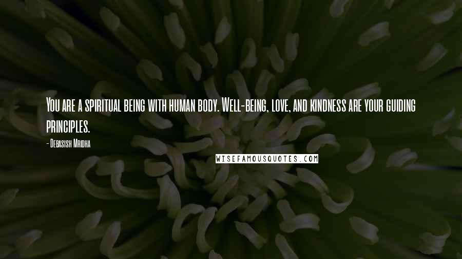 Debasish Mridha Quotes: You are a spiritual being with human body. Well-being, love, and kindness are your guiding principles.