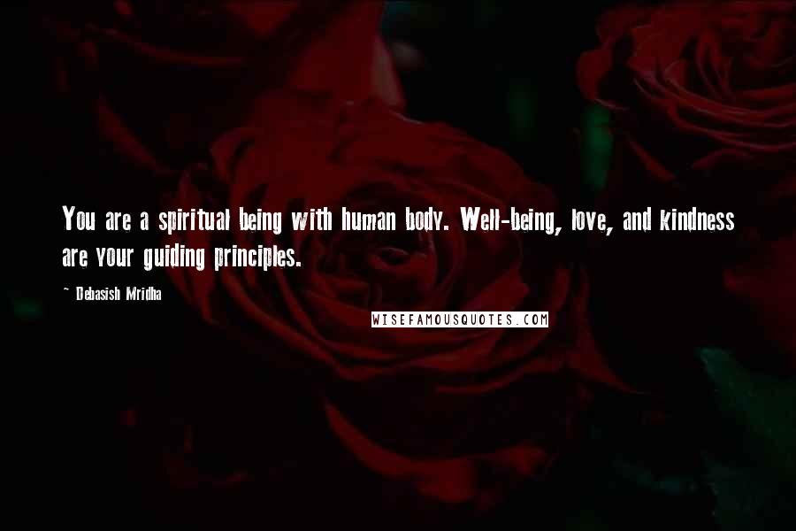 Debasish Mridha Quotes: You are a spiritual being with human body. Well-being, love, and kindness are your guiding principles.