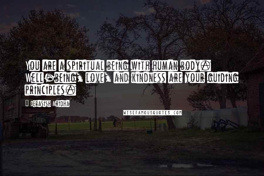 Debasish Mridha Quotes: You are a spiritual being with human body. Well-being, love, and kindness are your guiding principles.