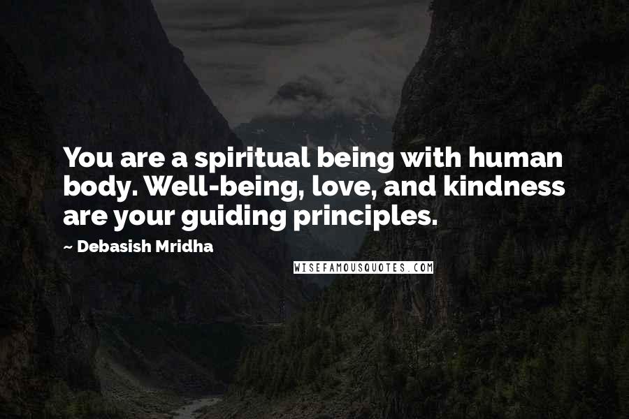 Debasish Mridha Quotes: You are a spiritual being with human body. Well-being, love, and kindness are your guiding principles.