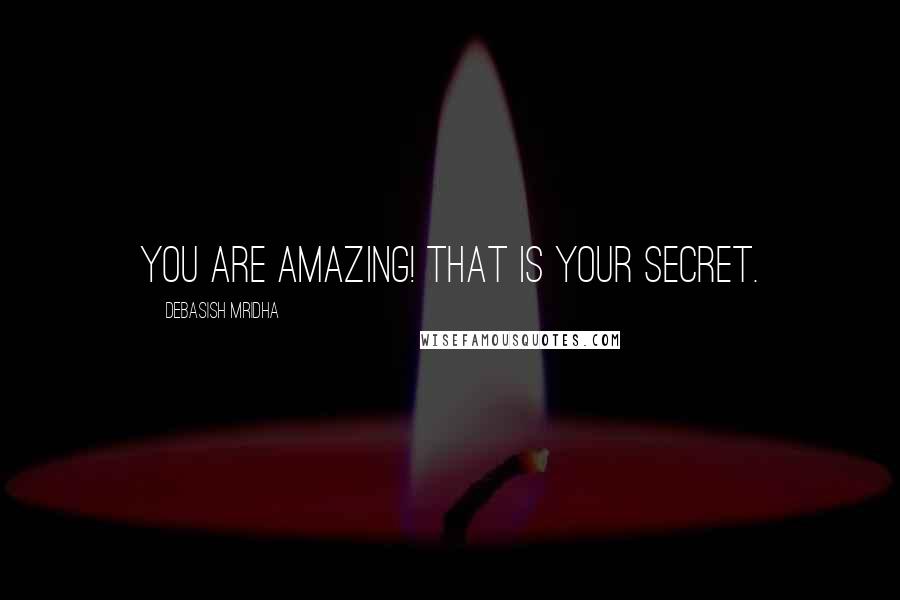 Debasish Mridha Quotes: You are amazing! That is your secret.
