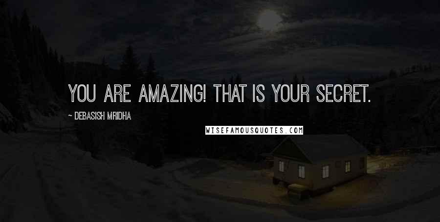 Debasish Mridha Quotes: You are amazing! That is your secret.