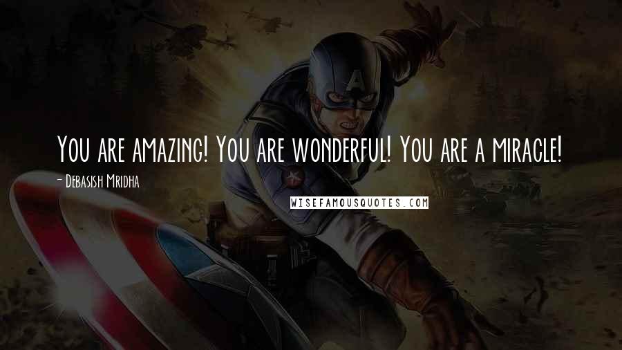 Debasish Mridha Quotes: You are amazing! You are wonderful! You are a miracle!