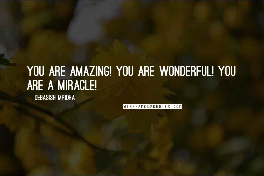 Debasish Mridha Quotes: You are amazing! You are wonderful! You are a miracle!