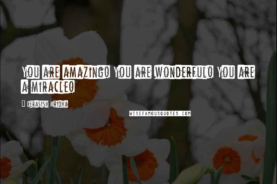 Debasish Mridha Quotes: You are amazing! You are wonderful! You are a miracle!