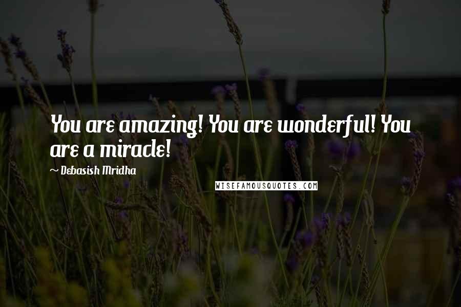 Debasish Mridha Quotes: You are amazing! You are wonderful! You are a miracle!