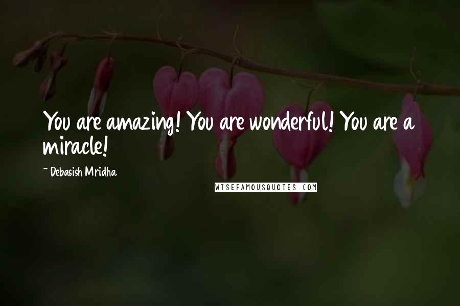 Debasish Mridha Quotes: You are amazing! You are wonderful! You are a miracle!