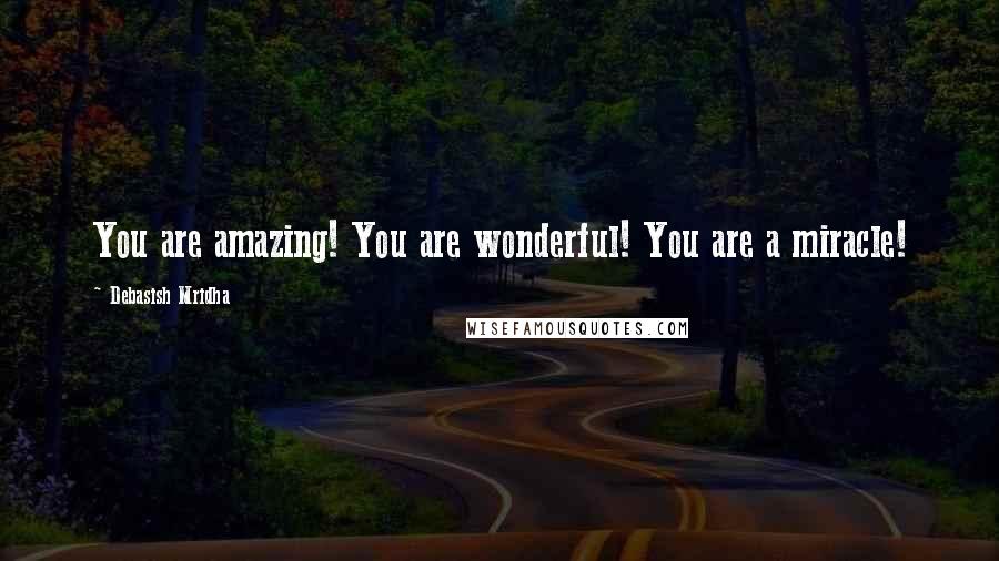 Debasish Mridha Quotes: You are amazing! You are wonderful! You are a miracle!