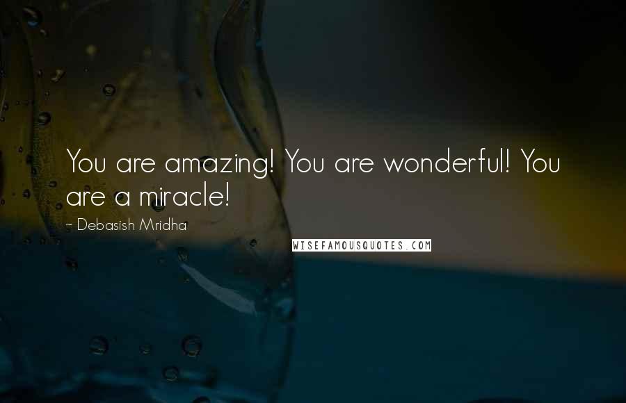 Debasish Mridha Quotes: You are amazing! You are wonderful! You are a miracle!