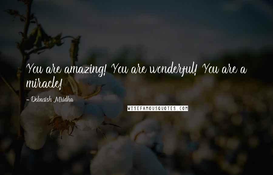 Debasish Mridha Quotes: You are amazing! You are wonderful! You are a miracle!