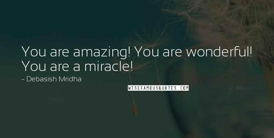 Debasish Mridha Quotes: You are amazing! You are wonderful! You are a miracle!