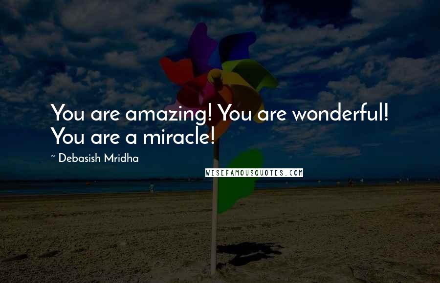 Debasish Mridha Quotes: You are amazing! You are wonderful! You are a miracle!