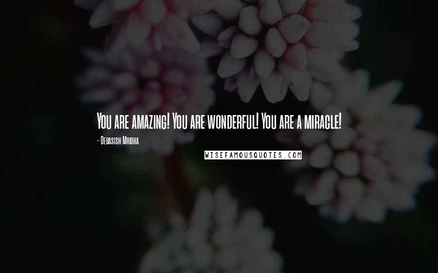 Debasish Mridha Quotes: You are amazing! You are wonderful! You are a miracle!