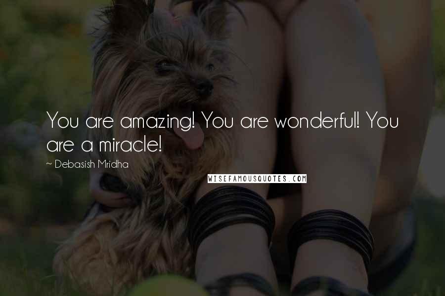 Debasish Mridha Quotes: You are amazing! You are wonderful! You are a miracle!