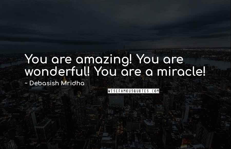 Debasish Mridha Quotes: You are amazing! You are wonderful! You are a miracle!