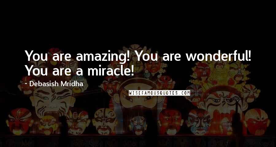 Debasish Mridha Quotes: You are amazing! You are wonderful! You are a miracle!