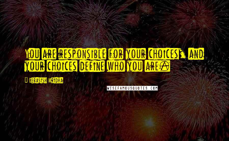 Debasish Mridha Quotes: You are responsible for your choices, and your choices define who you are.