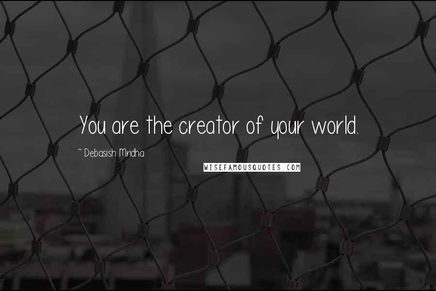 Debasish Mridha Quotes: You are the creator of your world.