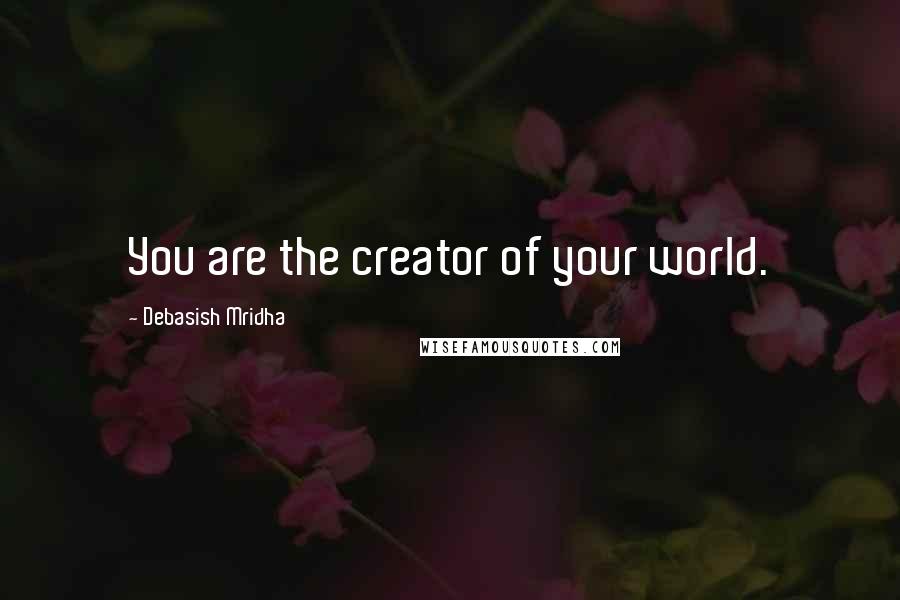 Debasish Mridha Quotes: You are the creator of your world.