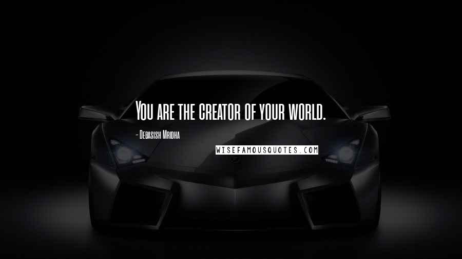 Debasish Mridha Quotes: You are the creator of your world.