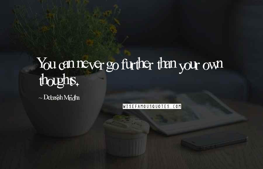 Debasish Mridha Quotes: You can never go further than your own thoughts.