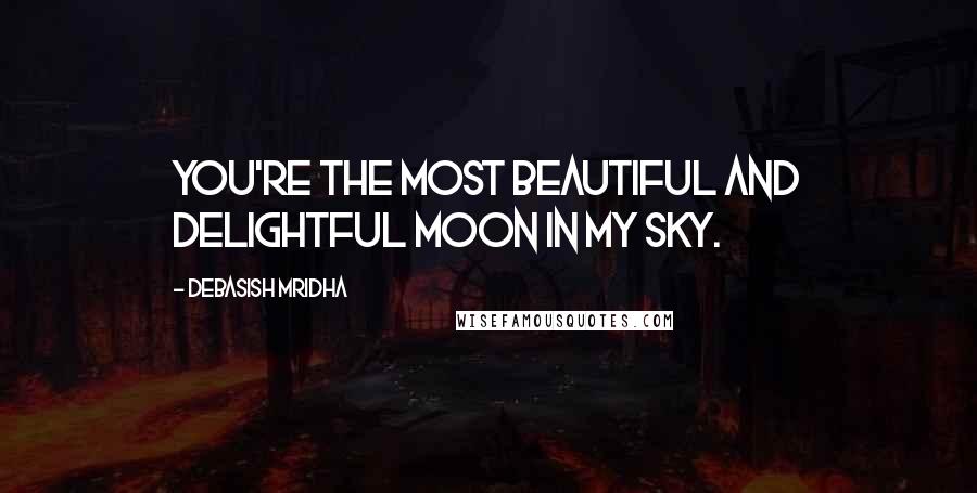 Debasish Mridha Quotes: You're the most beautiful and delightful moon in my sky.