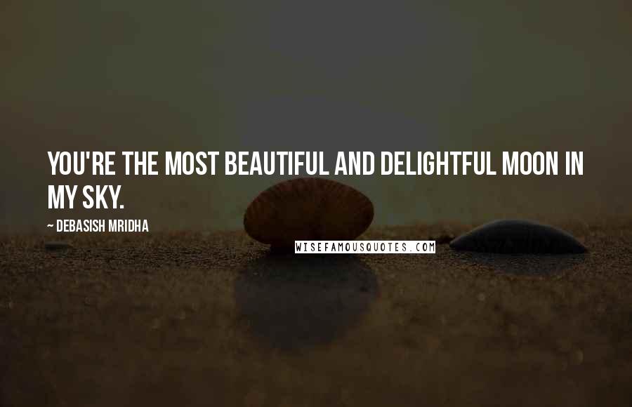 Debasish Mridha Quotes: You're the most beautiful and delightful moon in my sky.