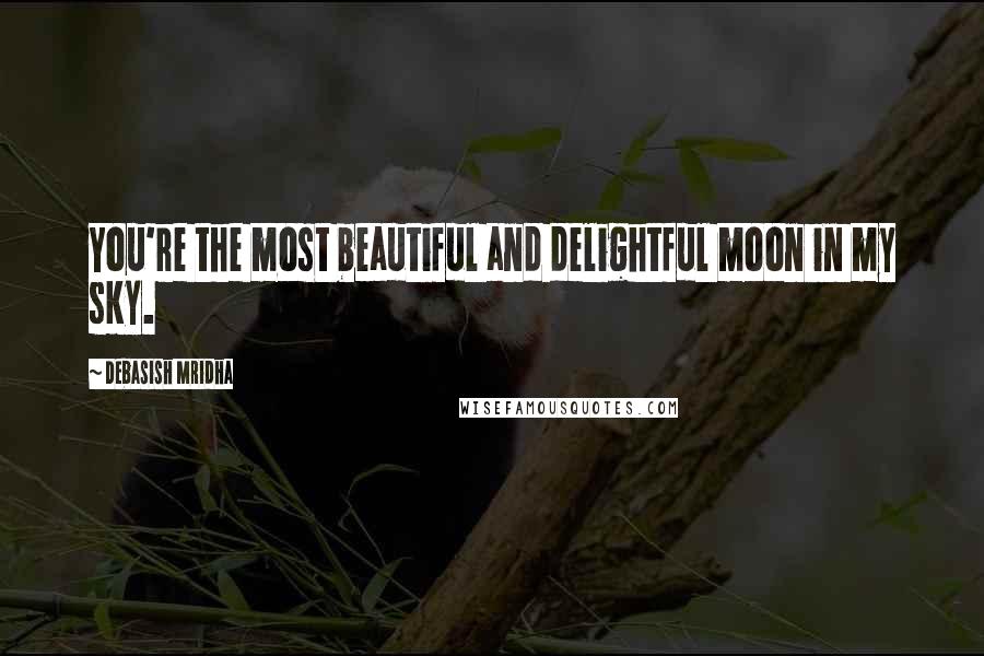 Debasish Mridha Quotes: You're the most beautiful and delightful moon in my sky.